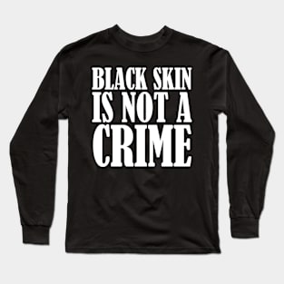 Black Skin Is Not A Crime Long Sleeve T-Shirt